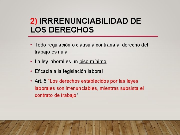 2) IRRRENUNCIABILIDAD DE LOS DERECHOS • Todo regulación o clausula contraria al derecho del