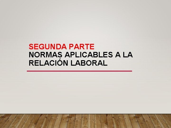 SEGUNDA PARTE NORMAS APLICABLES A LA RELACIÓN LABORAL 