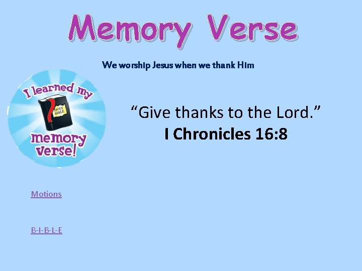 Memory Verse We worship Jesus when we thank Him “Give thanks to the Lord.