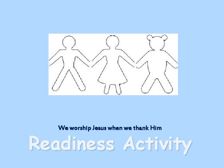 We worship Jesus when we thank Him Readiness Activity 