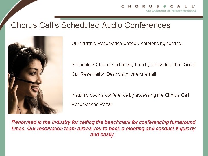 Chorus Call’s Scheduled Audio Conferences Our flagship Reservation-based Conferencing service. Schedule a Chorus Call