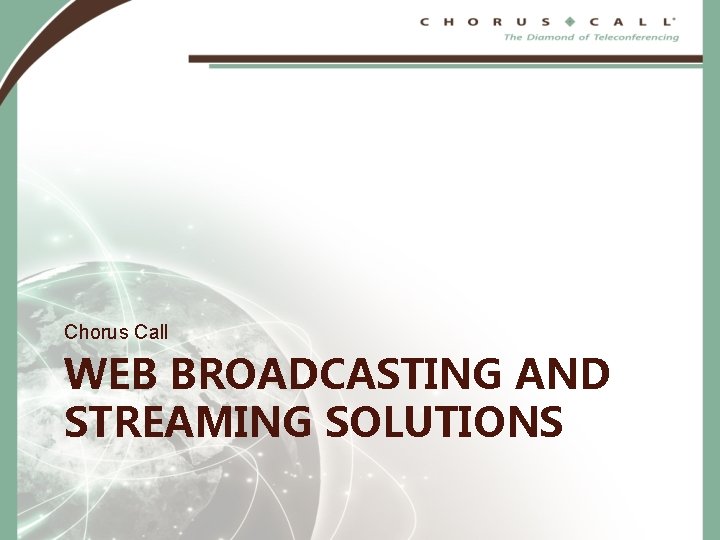 Chorus Call WEB BROADCASTING AND STREAMING SOLUTIONS 