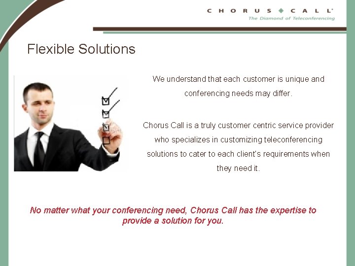 Flexible Solutions We understand that each customer is unique and conferencing needs may differ.