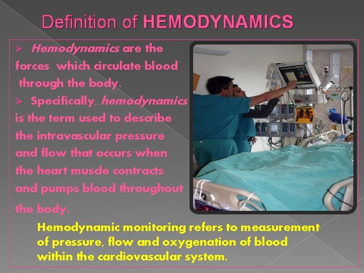 Definition of HEMODYNAMICS Ø Hemodynamics are the forces which circulate blood through the body.
