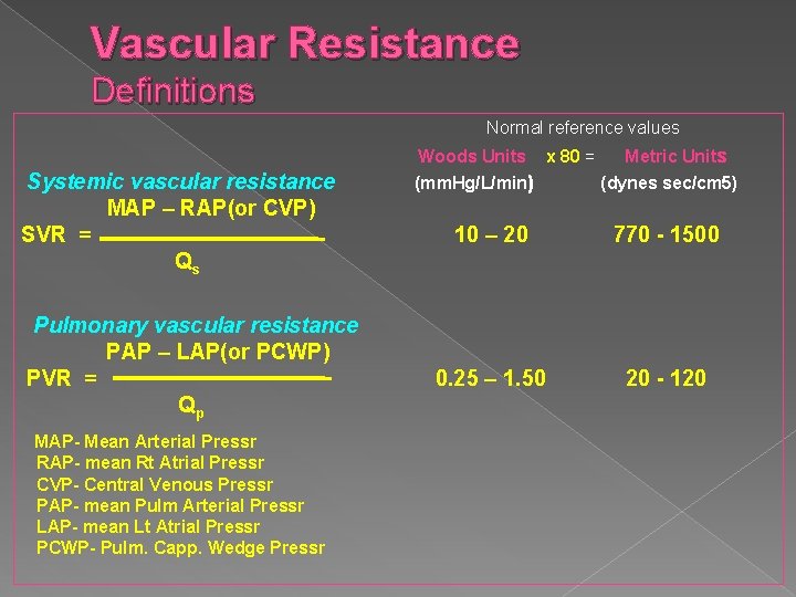 Vascular Resistance Definitions Normal reference values Woods Units Systemic vascular resistance MAP – RAP(or