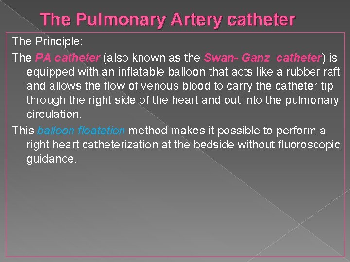 The Pulmonary Artery catheter The Principle: The PA catheter (also known as the Swan-