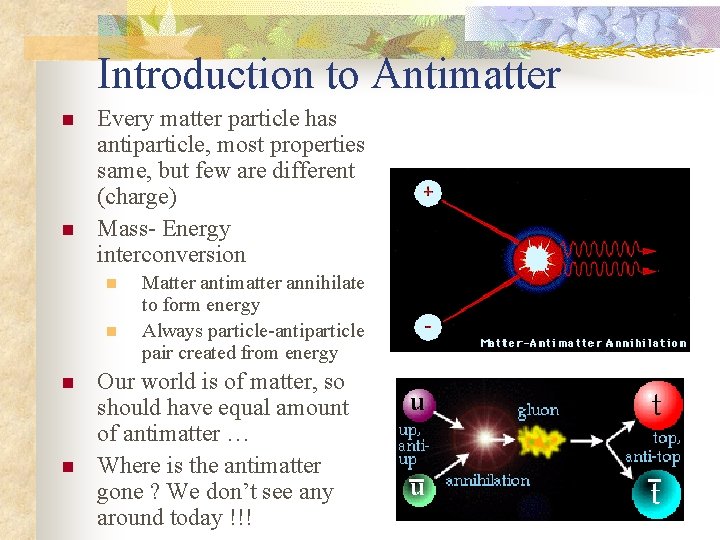 Introduction to Antimatter n n Every matter particle has antiparticle, most properties same, but