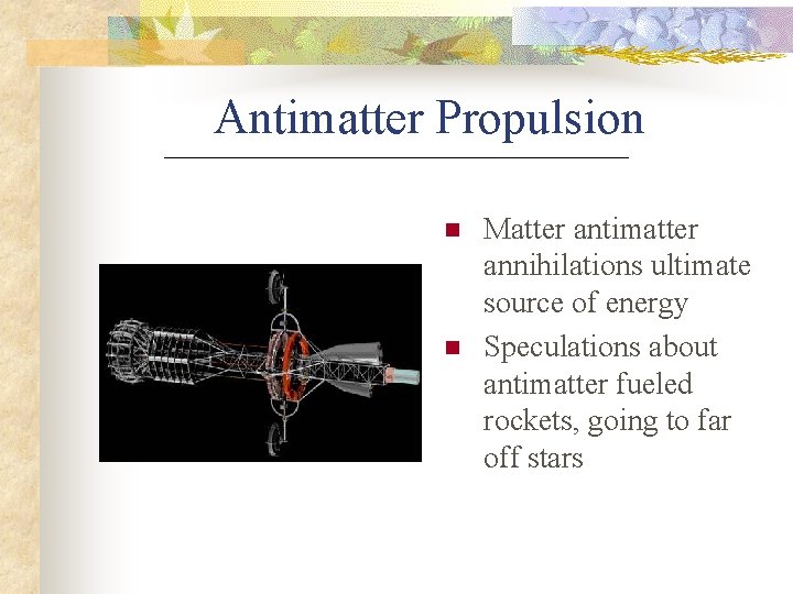 Antimatter Propulsion n n Matter antimatter annihilations ultimate source of energy Speculations about antimatter