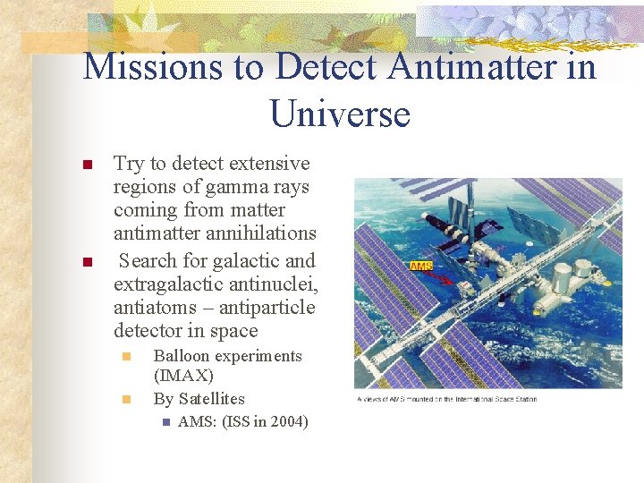 Missions to Detect Antimatter in Universe n n Try to detect extensive regions of