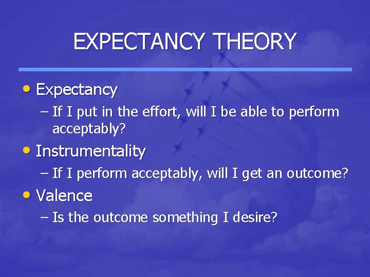 EXPECTANCY THEORY • Expectancy – If I put in the effort, will I be