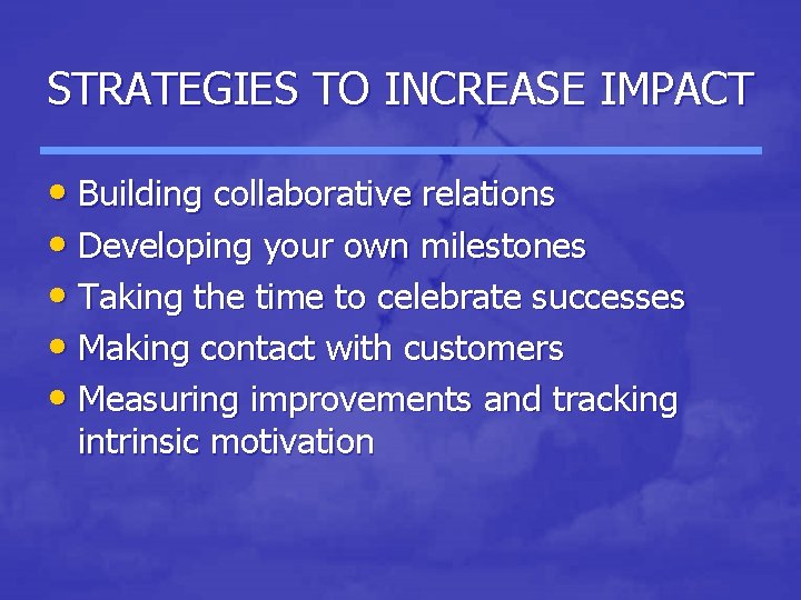 STRATEGIES TO INCREASE IMPACT • Building collaborative relations • Developing your own milestones •