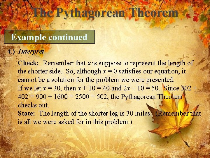 The Pythagorean Theorem Example continued 4. ) Interpret Check: Remember that x is suppose