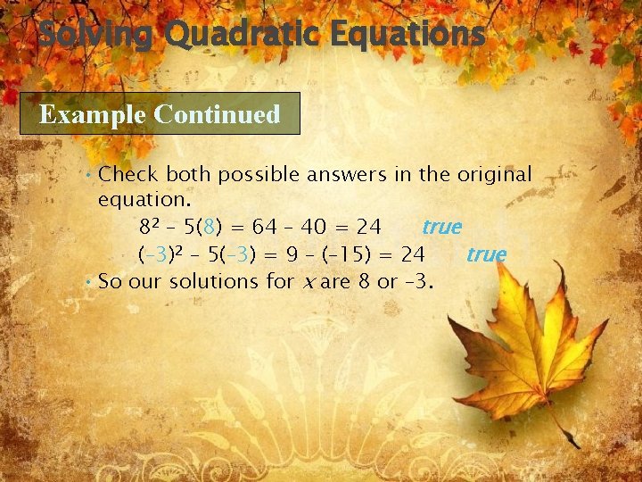 Solving Quadratic Equations Example Continued • Check both possible answers in the original equation.