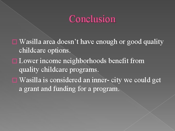 Conclusion � Wasilla area doesn’t have enough or good quality childcare options. � Lower