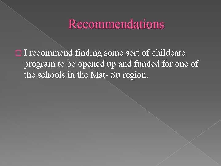Recommendations �I recommend finding some sort of childcare program to be opened up and