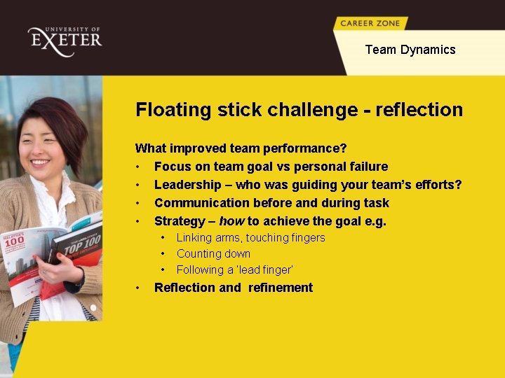 Team Dynamics Floating stick challenge - reflection What improved team performance? • Focus on