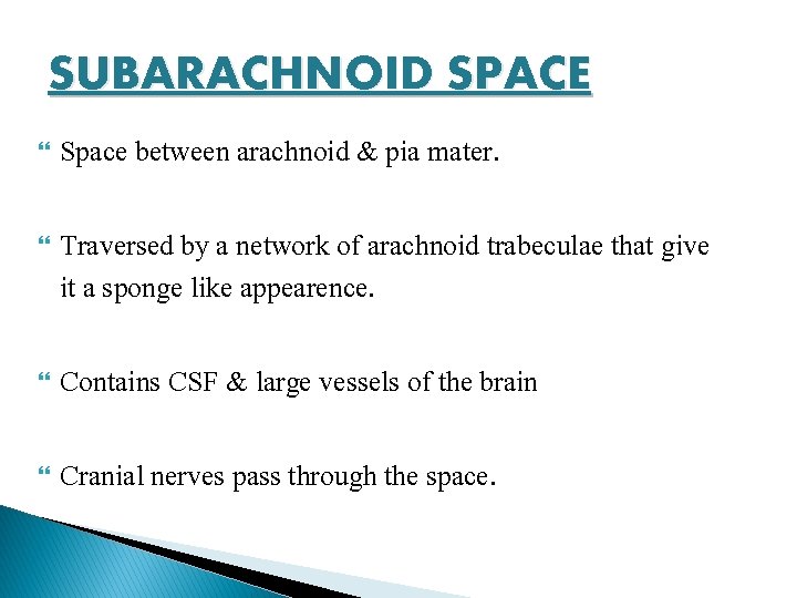 SUBARACHNOID SPACE Space between arachnoid & pia mater. Traversed by a network of arachnoid