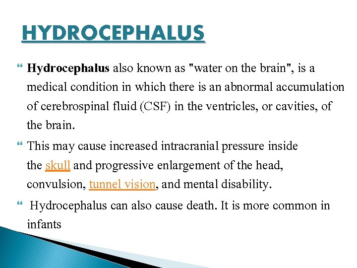 HYDROCEPHALUS Hydrocephalus also known as "water on the brain", is a medical condition in