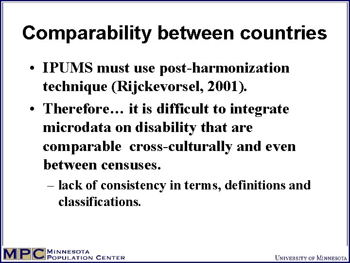 Comparability between countries • IPUMS must use post-harmonization technique (Rijckevorsel, 2001). • Therefore… it