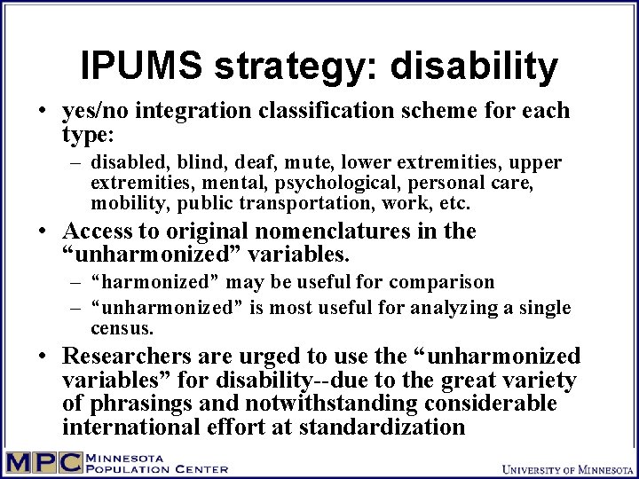 IPUMS strategy: disability • yes/no integration classification scheme for each type: – disabled, blind,