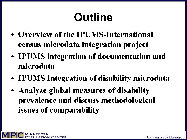 Outline • Overview of the IPUMS-International census microdata integration project • IPUMS integration of