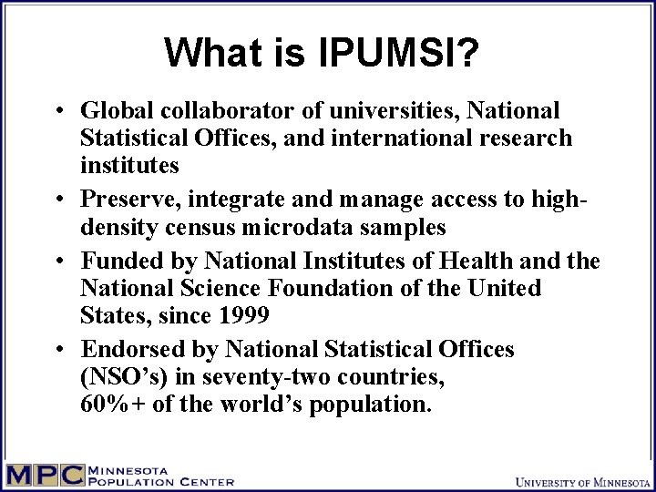 What is IPUMSI? • Global collaborator of universities, National Statistical Offices, and international research