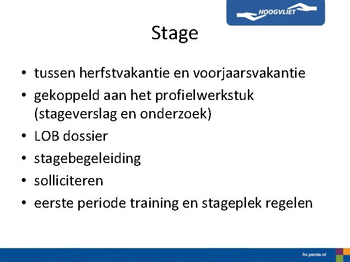 Stage • tussen herfstvakantie en voorjaarsvakantie • gekoppeld aan het profielwerkstuk (stageverslag en onderzoek)