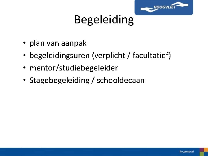 Begeleiding • • plan van aanpak begeleidingsuren (verplicht / facultatief) mentor/studiebegeleider Stagebegeleiding / schooldecaan