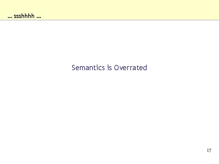 … ssshhhh … Semantics is Overrated 17 