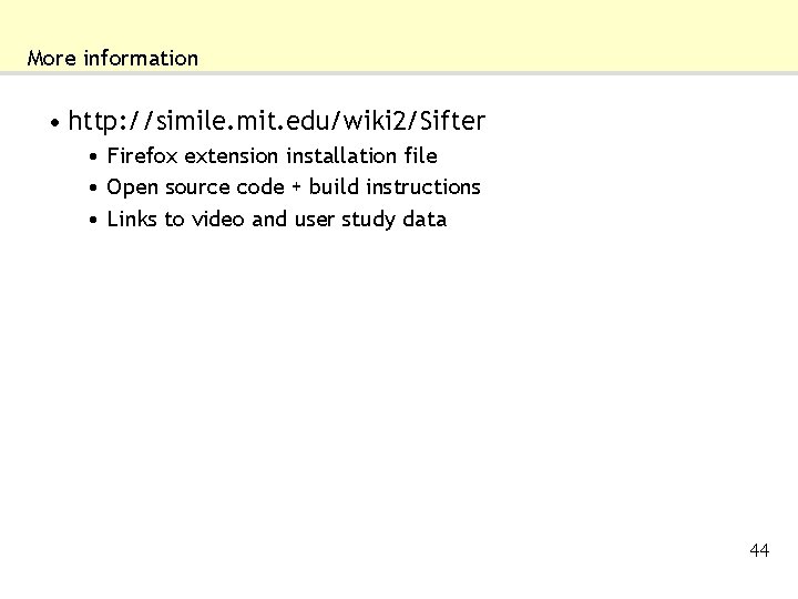 More information • http: //simile. mit. edu/wiki 2/Sifter • Firefox extension installation file •