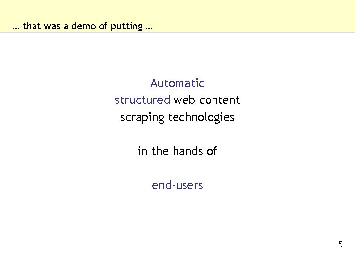 … that was a demo of putting … Automatic structured web content scraping technologies