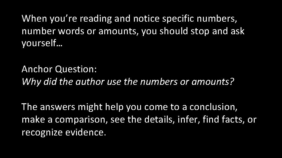 When you’re reading and notice specific numbers, number words or amounts, you should stop