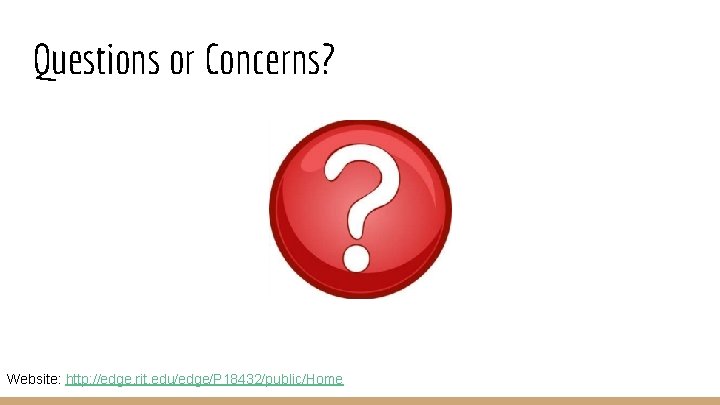 Questions or Concerns? Website: http: //edge. rit. edu/edge/P 18432/public/Home 