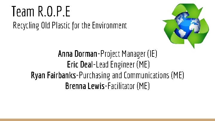 Team R. O. P. E Recycling Old Plastic for the Environment Anna Dorman-Project Manager