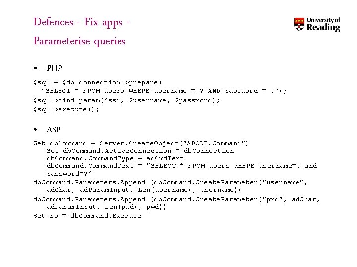 Defences - Fix apps Parameterise queries • PHP $sql = $db_connection->prepare( “SELECT * FROM