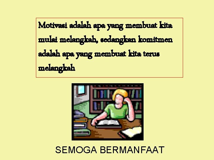 Motivasi adalah apa yang membuat kita mulai melangkah, sedangkan komitmen adalah apa yang membuat