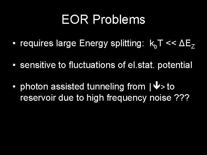 EOR Problems • requires large Energy splitting: kb. T << ΔEZ • sensitive to