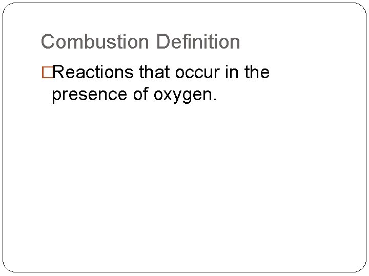 Combustion Definition �Reactions that occur in the presence of oxygen. 