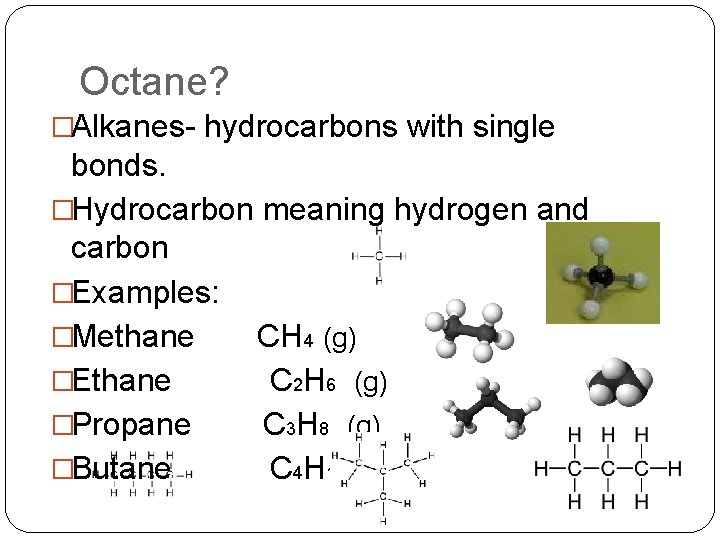 Octane? �Alkanes- hydrocarbons with single bonds. �Hydrocarbon meaning hydrogen and carbon �Examples: �Methane CH