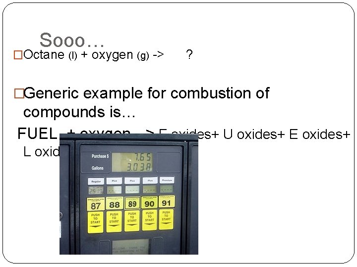 Sooo… �Octane (l) + oxygen (g) -> ? �Generic example for combustion of compounds