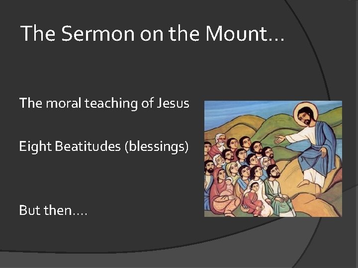 The Sermon on the Mount. . . The moral teaching of Jesus Eight Beatitudes