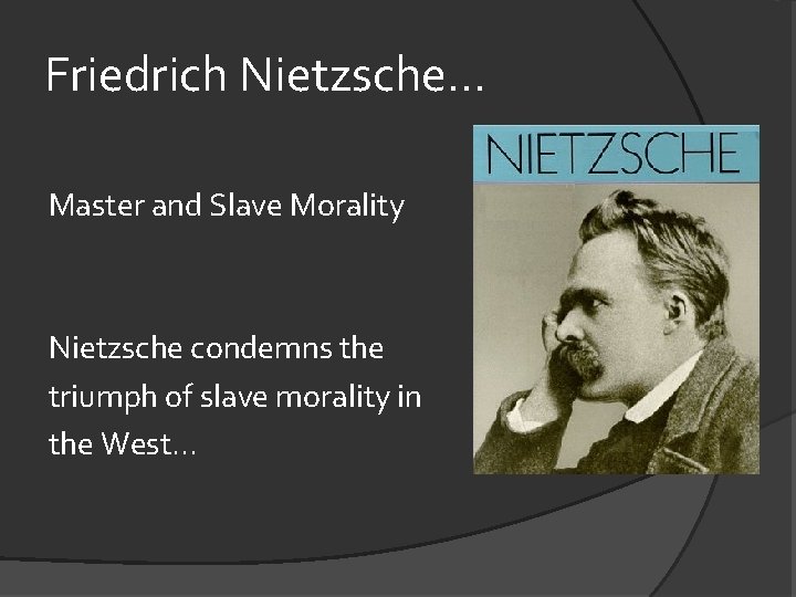 Friedrich Nietzsche. . . Master and Slave Morality Nietzsche condemns the triumph of slave