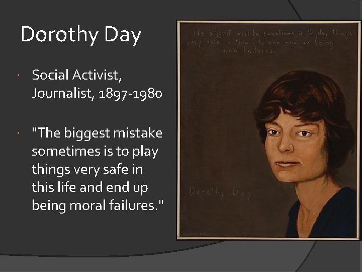 Dorothy Day Social Activist, Journalist, 1897 -1980 "The biggest mistake sometimes is to play