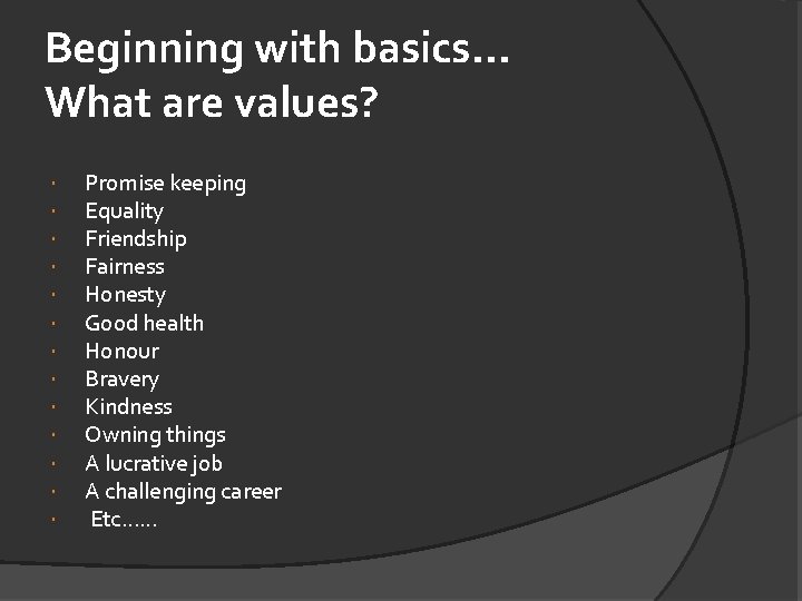 Beginning with basics. . . What are values? Promise keeping Equality Friendship Fairness Honesty