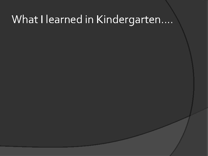 What I learned in Kindergarten. . 