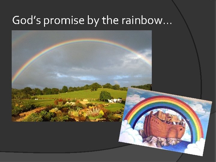 God’s promise by the rainbow. . . 