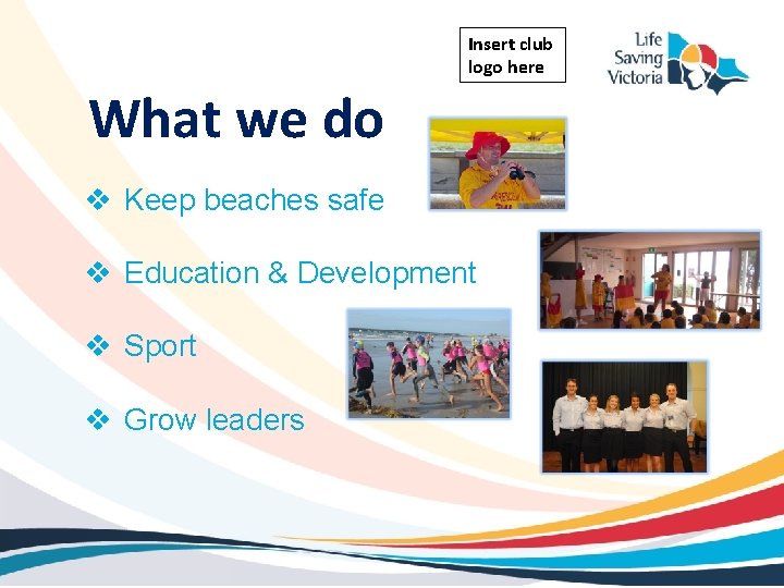 Insert club logo here What we do v Keep beaches safe v Education &