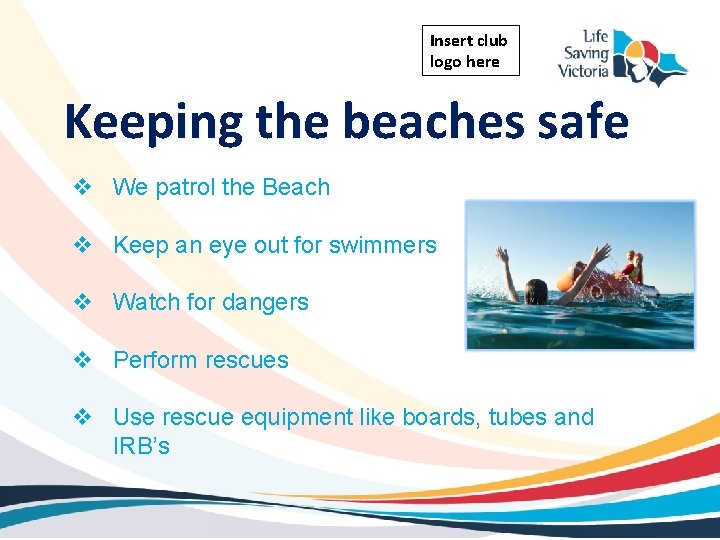 Insert club logo here Keeping the beaches safe v We patrol the Beach v