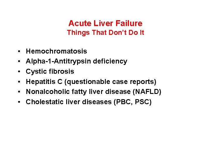 Acute Liver Failure Things That Don’t Do It • • • Hemochromatosis Alpha-1 -Antitrypsin