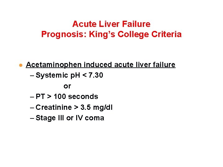 Acute Liver Failure Prognosis: King’s College Criteria l Acetaminophen induced acute liver failure –